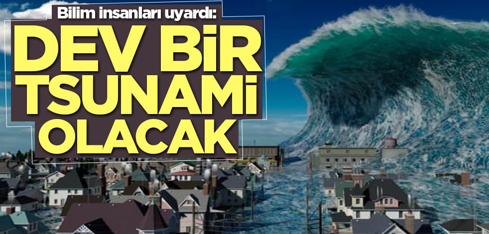 Bilim insanları uyardı: Dev bir tsunami olacak