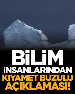 Bilim insanlarından Kıyamet Buzulu açıklaması!
