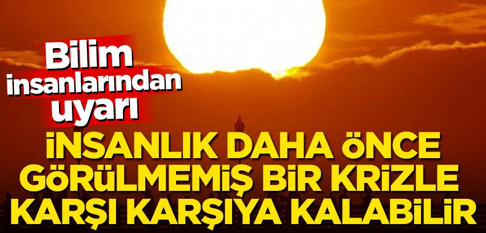 Bilim insanlarından kritik uyarı: İnsanlık daha önce görülmemiş bir krizle karşı karşıya kalabilir!
