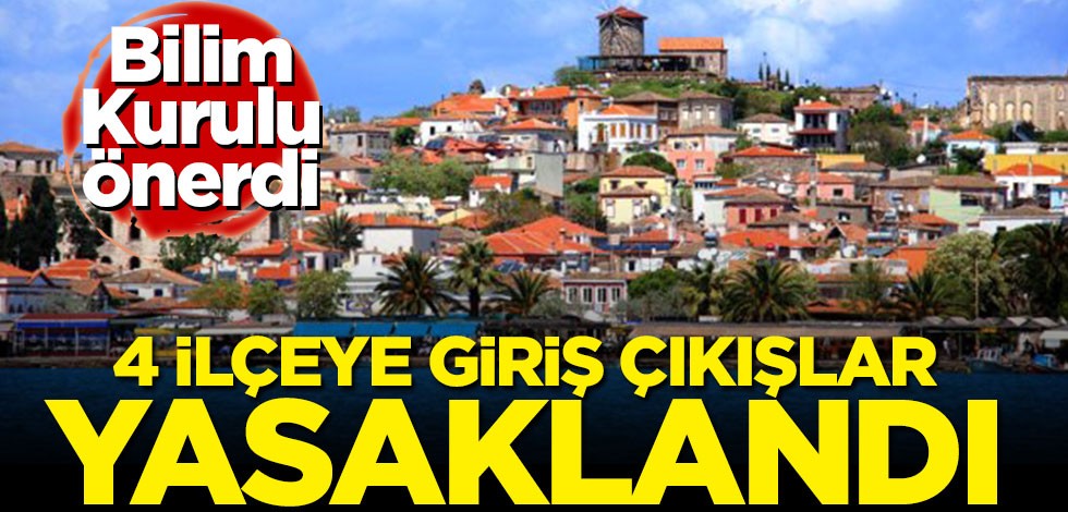 Bilim Kurulu önerdi! 4 ilçeye giriş çıkış yasaklandı