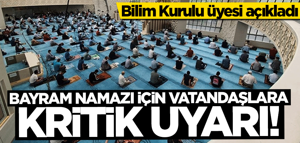 Bilim Kurulu üyesi açıkladı: Bayram namazı için vatandaşlara kritik uyarı