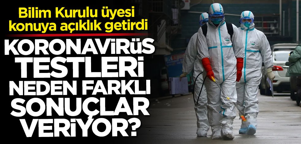 Bilim Kurulu üyesi açıkladı: Koronavirüs testleri neden farklı sonuçlar veriyor?