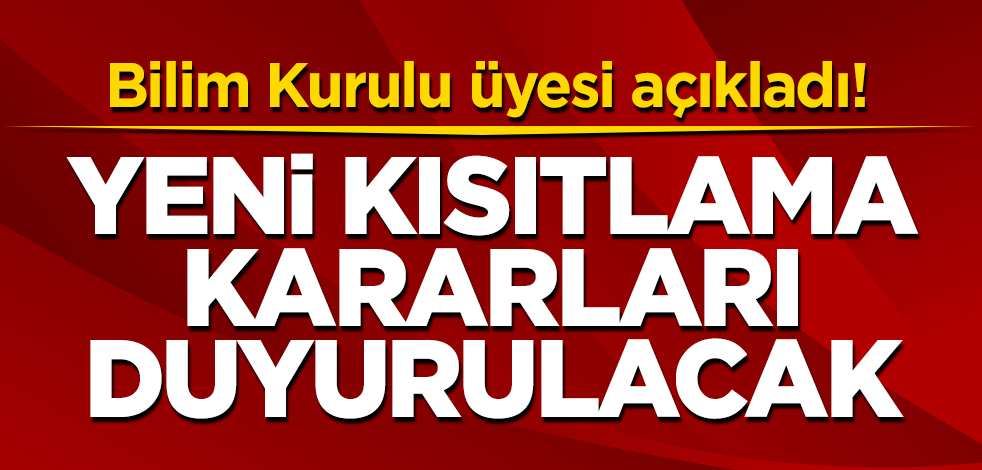 Bilim Kurulu üyesi açıkladı! Yeni kısıtlama kararları duyurulacak