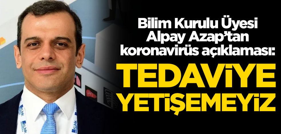 Bilim Kurulu Üyesi Alpay Azap'tan koronavirüs açıklaması: Bu olursa tedaviye yetişemeyiz