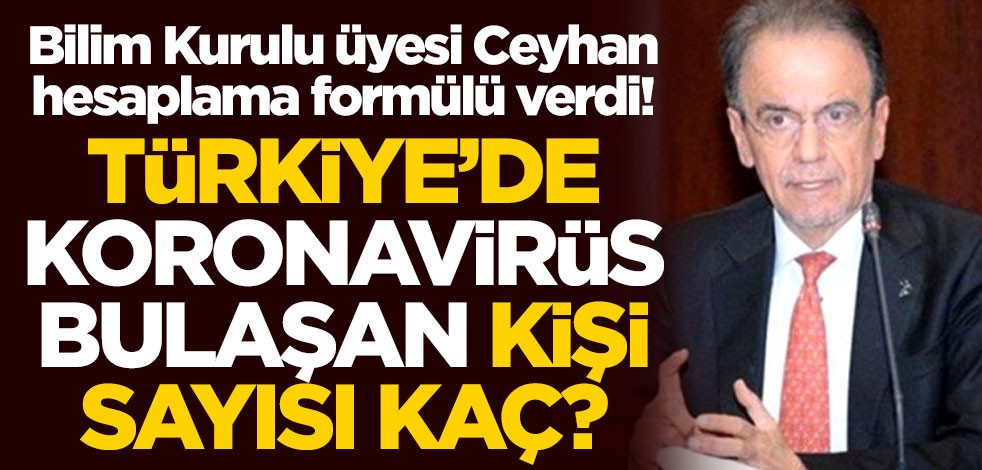 Bilim Kurulu üyesi Ceyhan hesaplama formülü verdi! Türkiye'de koronavirüs bulaşan kişi sayısı kaç?