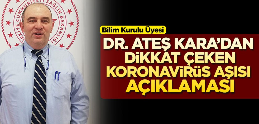 Bilim Kurulu üyesi Dr. Ateş Kara, koronavirüs aşısı için açıklamalarda bulundu
