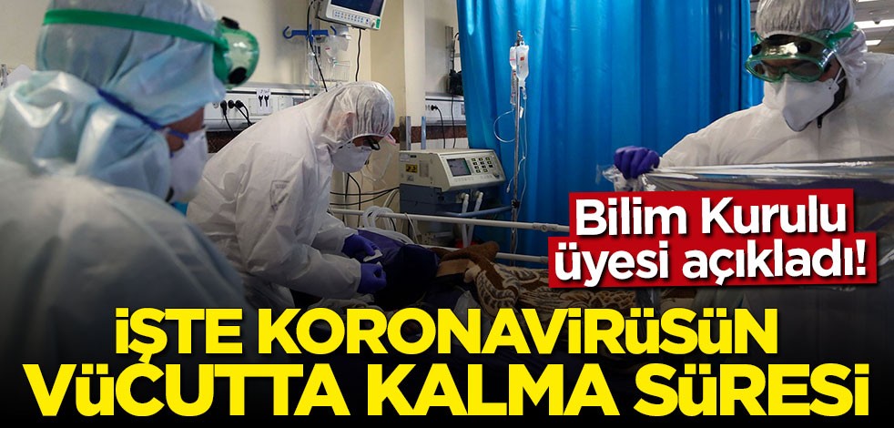 Bilim Kurulu Üyesi İlhami Çelik koronavirüsün vücutta kalma süresini açıkladı