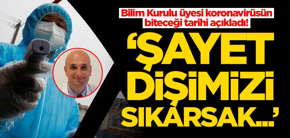 Bilim Kurulu üyesi koronavirüsün biteceği tarihi açıkladı: Dişimizi sıkarsak...