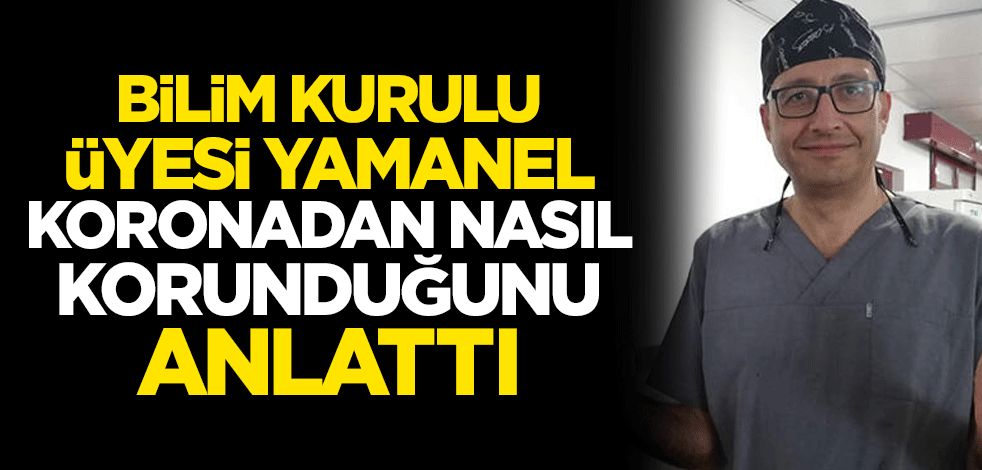 Bilim Kurulu üyesi Levent Yamanel, koronavirüsten nasıl korunduğunu anlattı