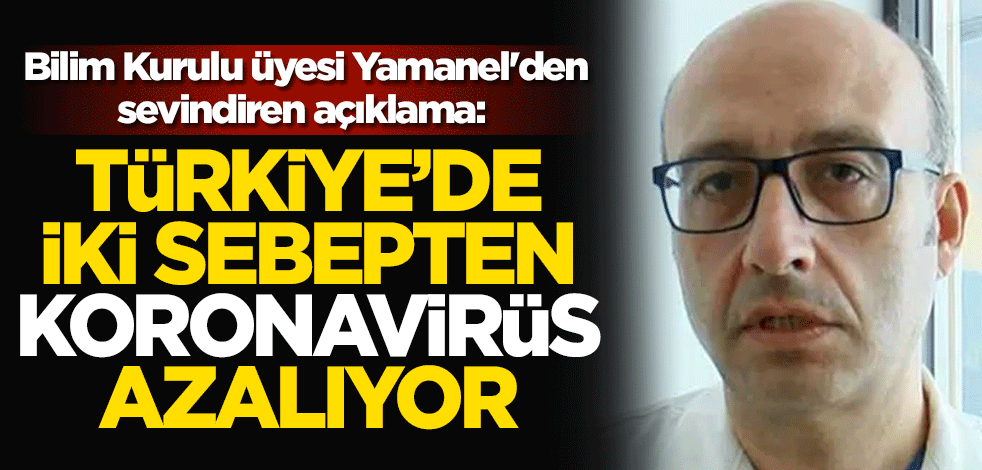 Bilim Kurulu üyesi Levent Yamanel'den sevindiren açıklama: Türkiye'de iki sebepten dolayı koronavirüs azalıyor