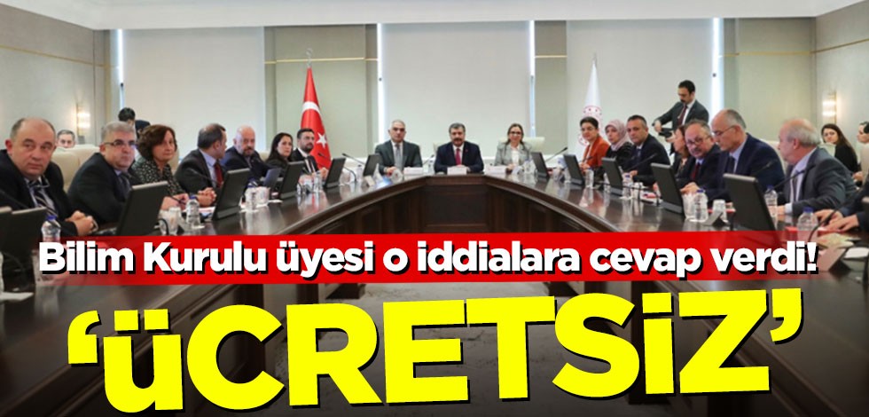 Bilim Kurulu üyesi o iddialara cevap verdi! 'Ücretsiz'