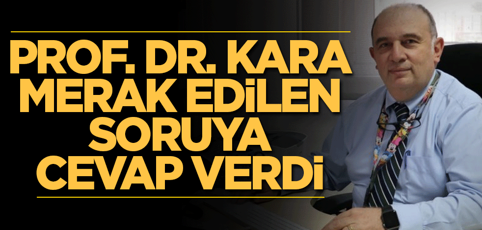 Bilim Kurulu üyesi Prof. Dr. Ateş Kara merak edilen soruya cevap verdi