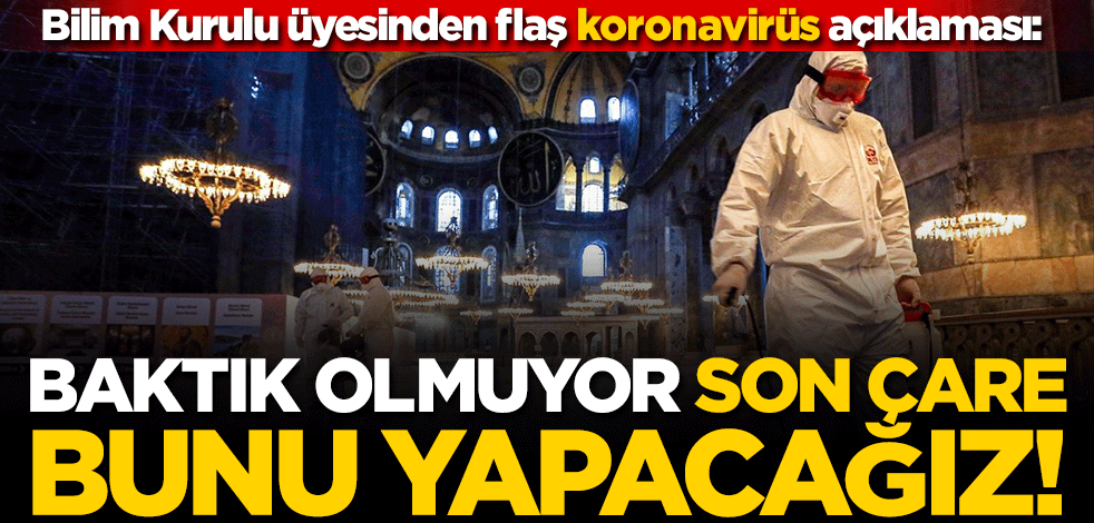 Bilim Kurulu üyesi Prof. Dr. Ateş Kara'dan koronavirüs açıklaması: Son çare sokağa çıkma yasağı