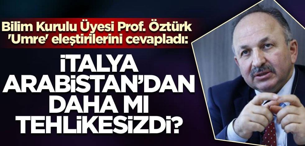 Bilim Kurulu Üyesi Prof. Öztürk 'Umre' eleştirilerini cevapladı: İtalya Arabistan'dan daha mı tehlikesizdi?