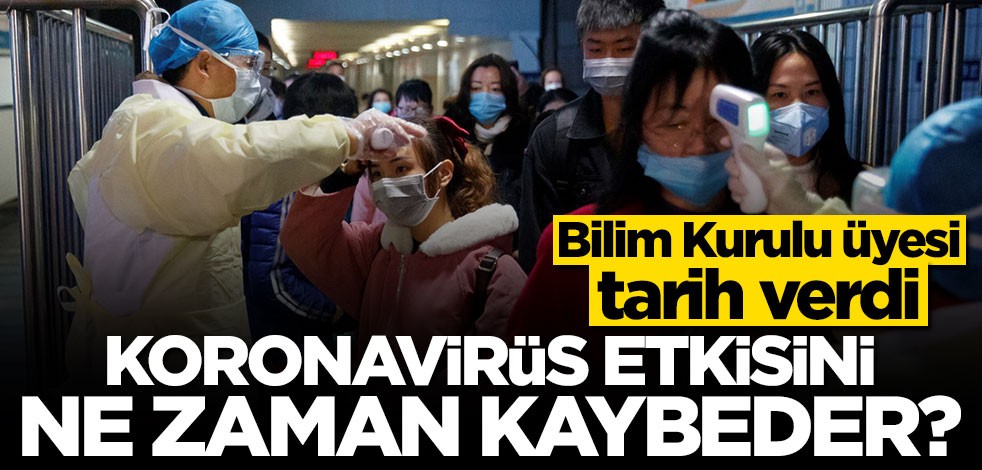 Bilim Kurulu üyesi tarih verdi: Koronavirüs etkisini ne zaman kaybeder?