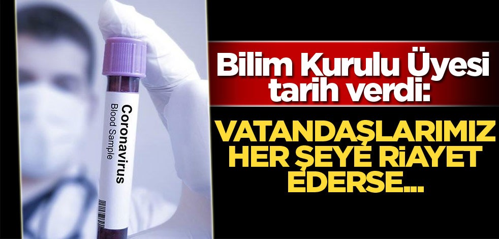 Bilim Kurulu Üyesi tarih verdi! 'Vatandaşlarımız her şeye riayet ederse... '