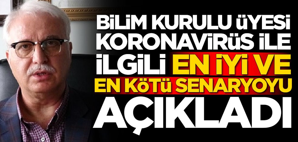 Bilim Kurulu üyesi Tevfik Özlü, koronavirüs ile ilgili en iyi ve en kötü senaryoyu açıkladı