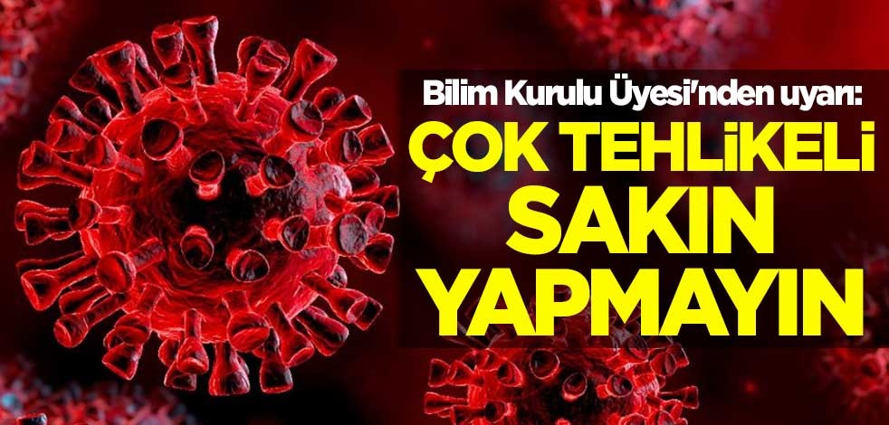 Bilim Kurulu Üyesi Tevfik Özlü'den uyarı: Çok tehlikeli, sakın yapmayın
