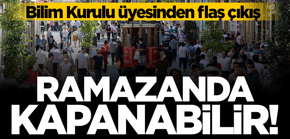Bilim Kurulu Üyesinden ek tedbir açıklaması: Ramazanda kapanabilir