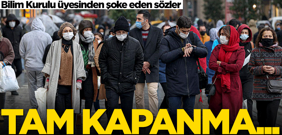 Bilim Kurulu üyesinden şoke eden sözler: Tam kapanma...