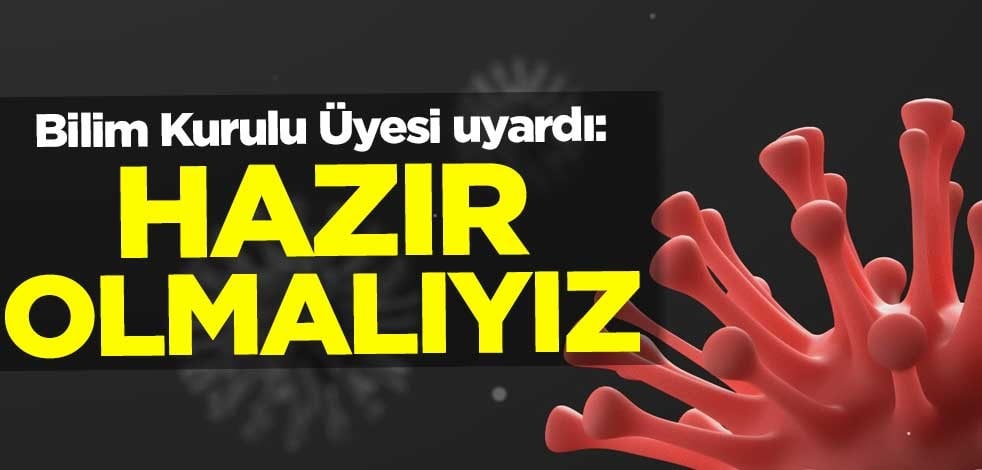 Bilim Kurulu Üyesi'nden uyarı: Hazır olmalıyız