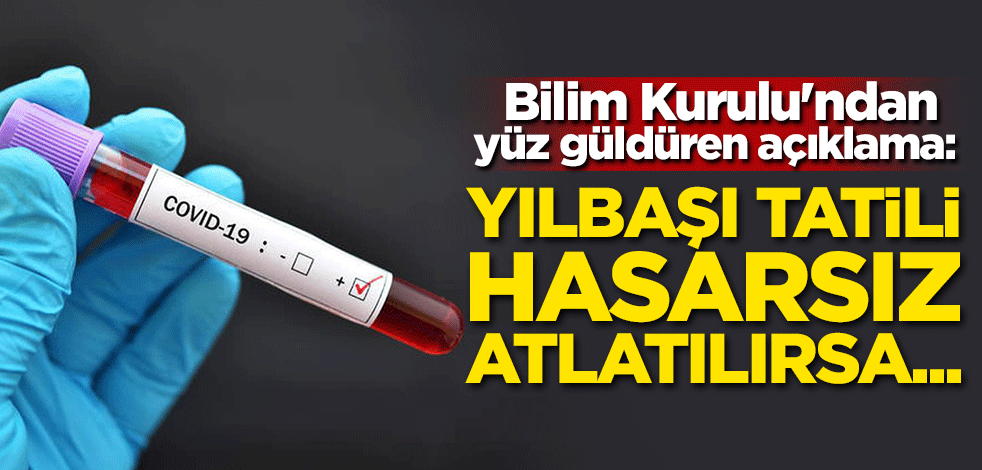 Bilim Kurulu'ndan yüz güldüren açıklama: Yılbaşı tatili hasarsız atlatılırsa...