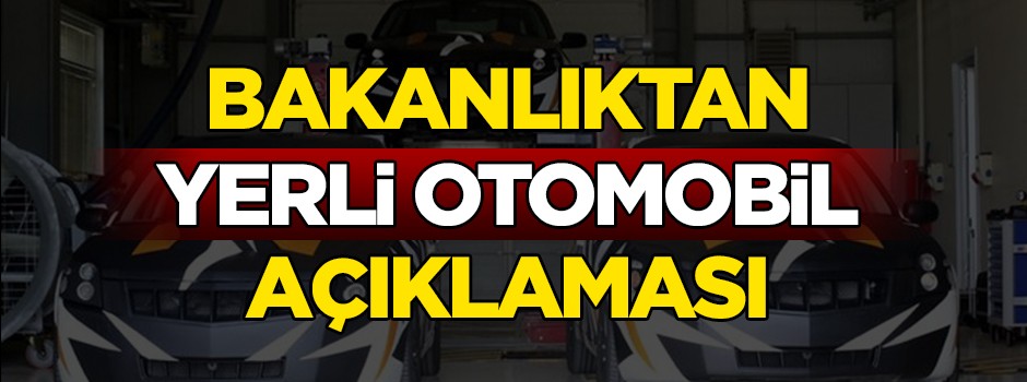 Bilim Sanayi ve Teknoloji Bakanlığı'ndan yerli otomobil açıklaması