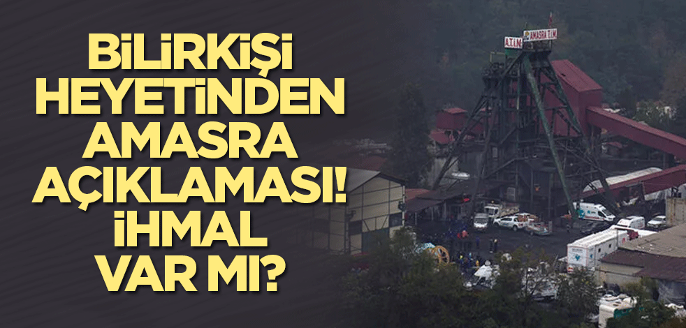 Bilirkişi heyetinden Amasra açıklaması! İhmal var mı?