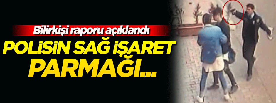 Bilirkişi raporu ortaya çıktı! Polisin eli...