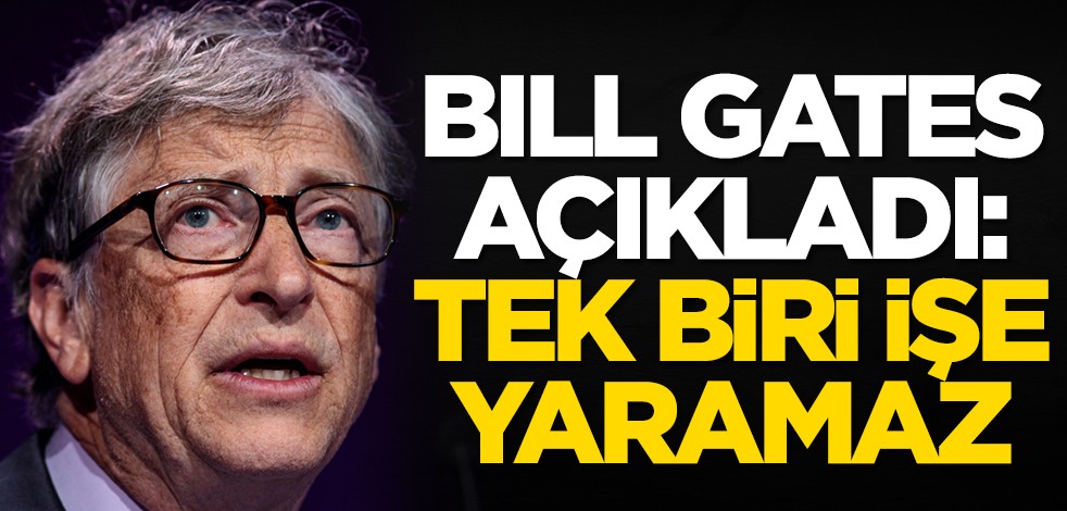 Bill Gates açıkladı: İşe yaramayacak