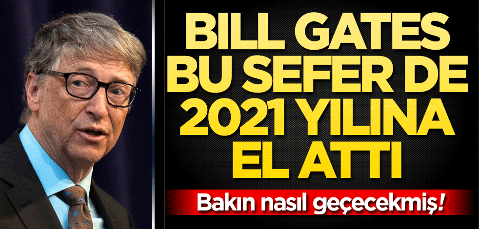 Bill Gates bu sefer de 2021 yılı için konuştu! Bakın nasıl geçecekmiş