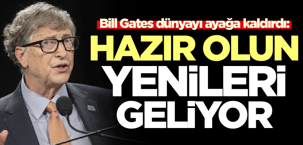 Bill Gates dünyayı ayağa kaldırdı: Hazır olun! Yenileri geliyor
