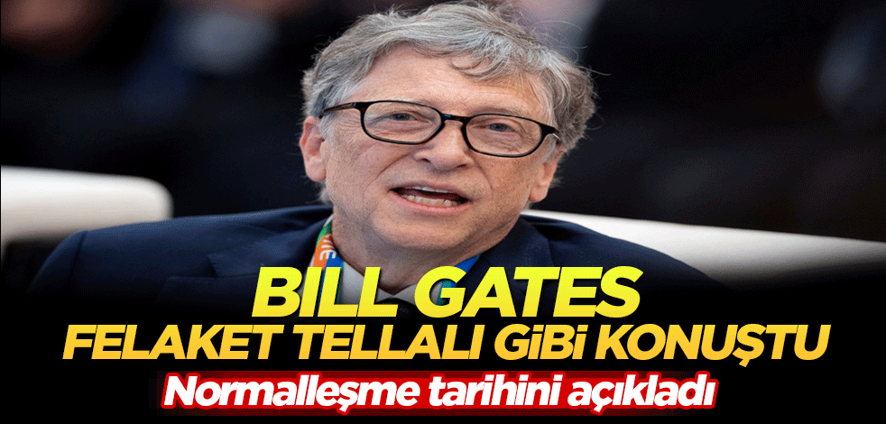Bill Gates felaket tellalı gibi konuştu! Normalleşme tarihini açıkladı