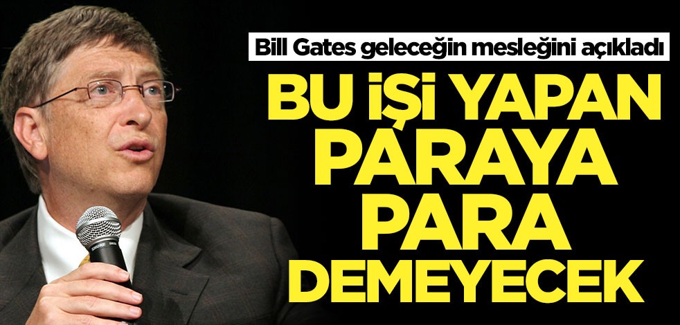 Bill Gates geleceğin mesleğini açıkladı! Bu işi yapan paraya para demeyecek
