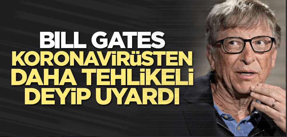 Bill Gates koronavirüsten daha tehlikeli deyip uyardı