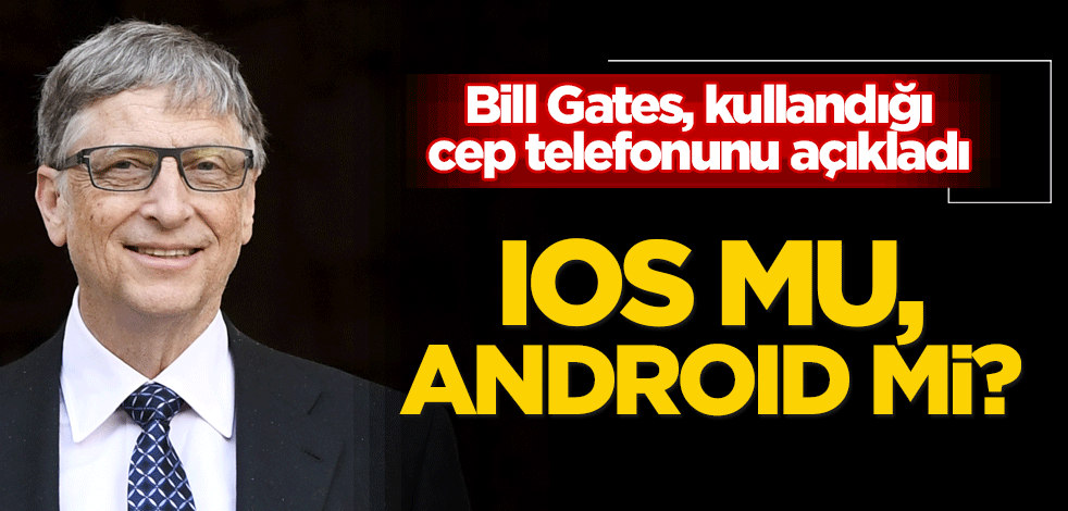 Bill Gates kullandığı cep telefonunu açıkladı! IOS mu, Android mi?