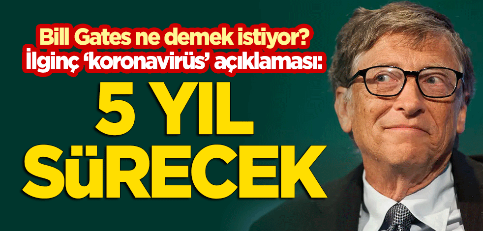 Bill Gates ne demek istedi? İlginç 'koronavirüs' açıklaması: 5 yıl sürecek