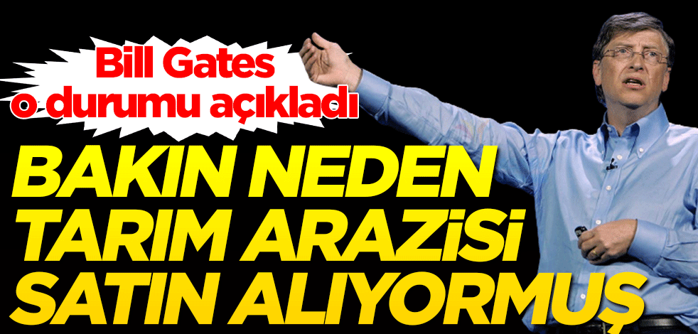 Bill Gates satın aldığı tarım arazilerinin nedenini açıkladı!
