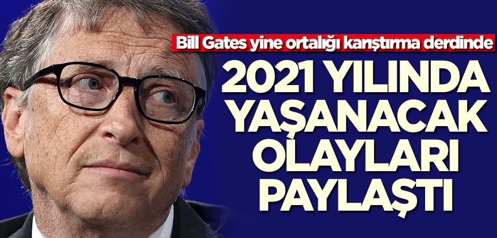 Bill Gates yine ortalığı karıştırma derdinde! 2021'de yaşanacakları paylaştı