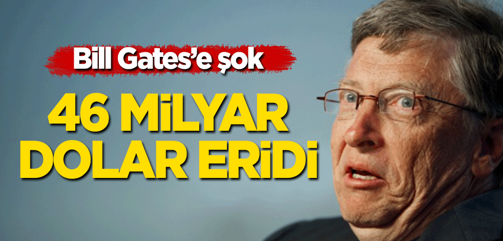 Bill Gates'e şok! 46 milyar dolar eridi