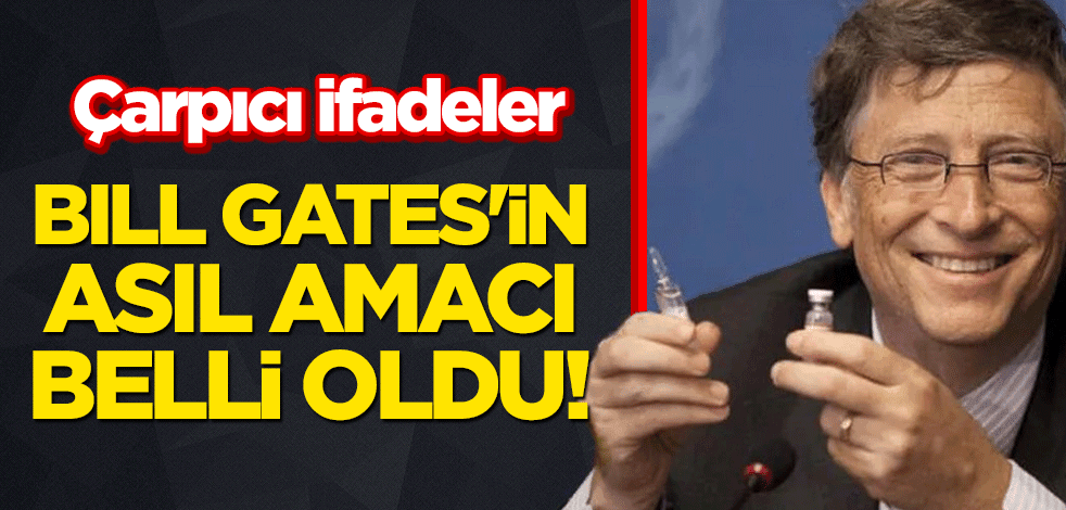Bill Gates'in asıl amacı belli oldu! Çarpıcı ifadeler