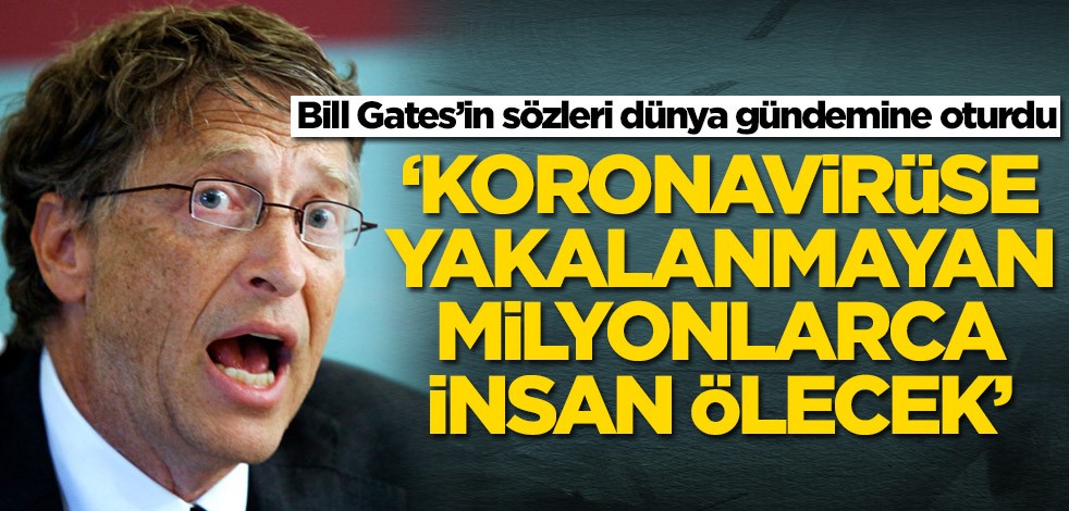 Bill Gates’in sözleri dünya gündemine oturdu: Koronavirüse yakalanmayan milyonlarca insan ölecek