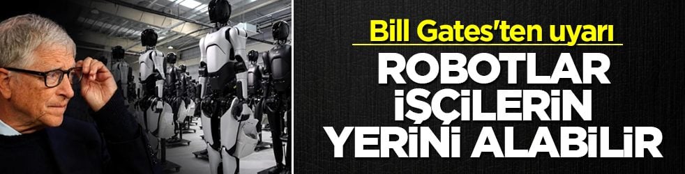 Bill Gates'ten dikkat çeken uyarı: Robotlar işçilerin yerini alabilir! İnşaat işçileri de risk altında