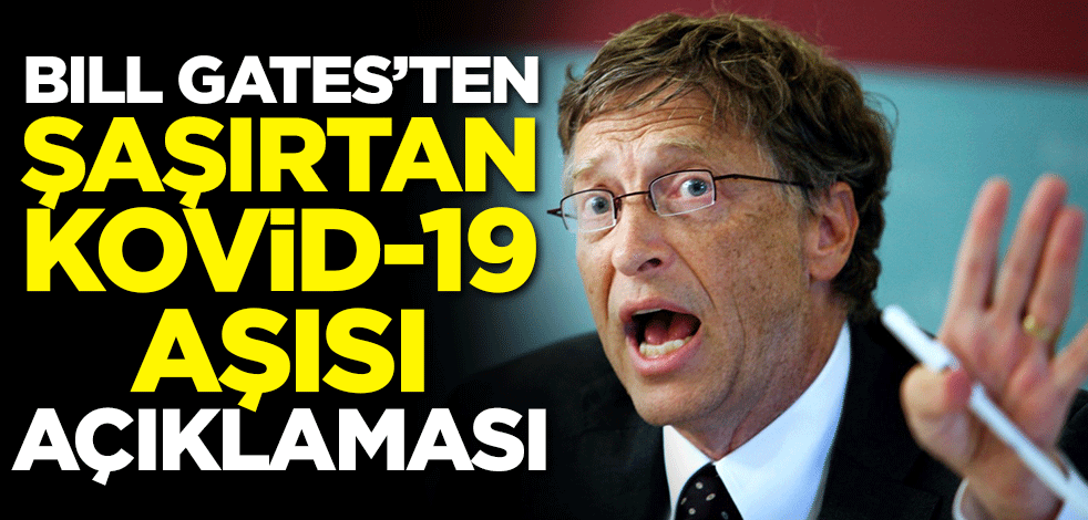 Bill Gates'ten şaşırtan Kovid-19 aşısı açıklaması