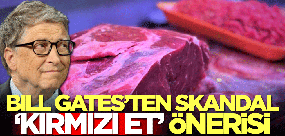 Bill Gates'ten skandal kırmızı et önerisi!