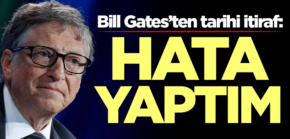 Bill Gates’ten tarihi itiraf: Hata yaptım