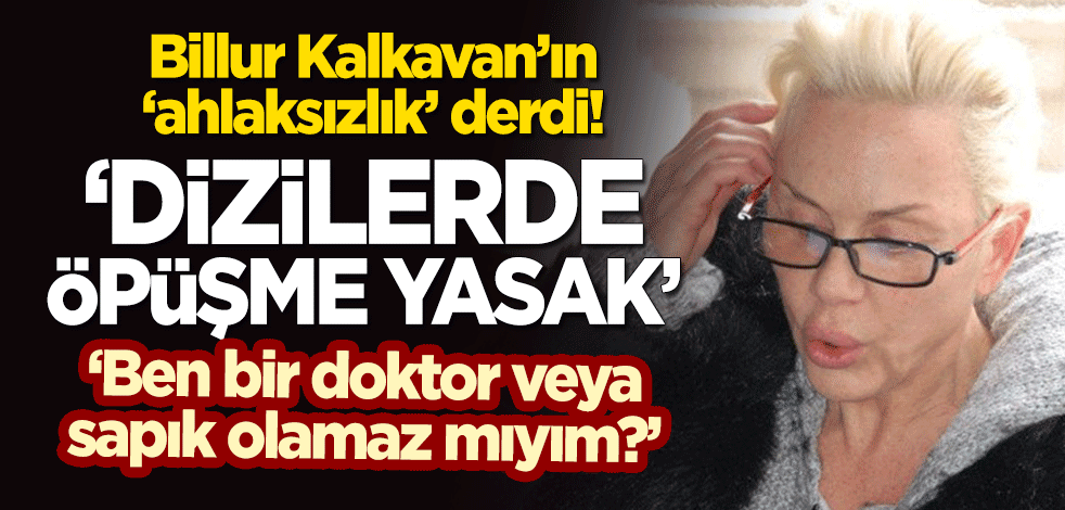 Billur Kalkavan'ın 'ahlaksızlık' derdi: Dizilerde öpüşme yasak, cinsellik gösterilmiyor