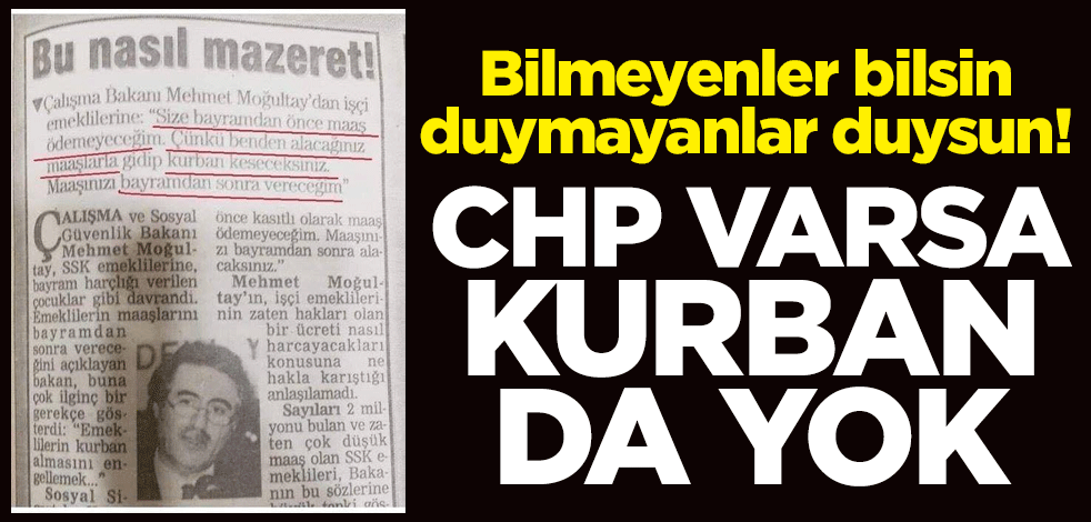 Bilmeyenler bilsin, duymayanlar duysun! CHP varsa kurban da yok