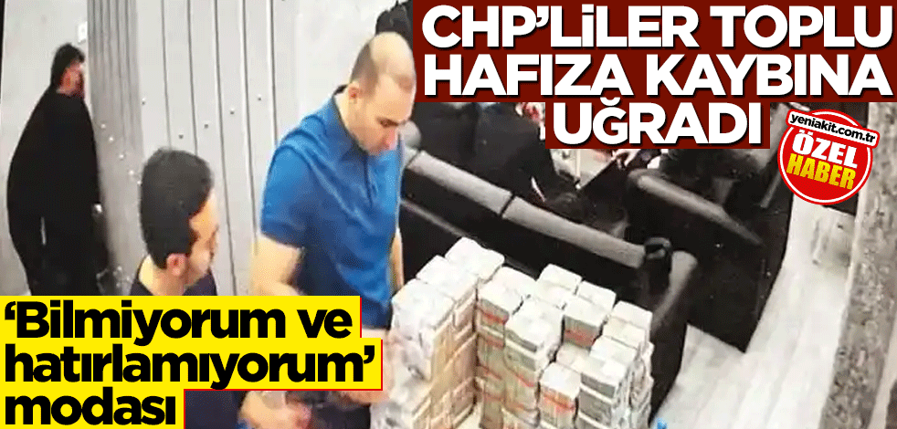 ‘Bilmiyorum ve hatırlamıyorum’ modası! CHP’liler toplu hafıza kaybına uğradı