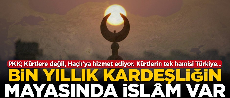 Bin yıllık kardeşliğin mayasında İslâm var